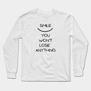 Smile you won t lose anything Long Sleeve T-Shirt